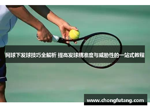 网球下发球技巧全解析 提高发球精准度与威胁性的一站式教程