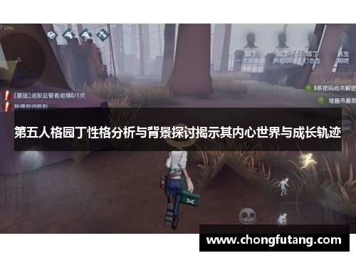 第五人格园丁性格分析与背景探讨揭示其内心世界与成长轨迹