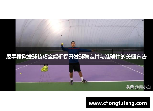 反手横砍发球技巧全解析提升发球稳定性与准确性的关键方法