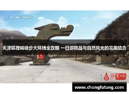 天津狐狸峪徒步大环线全攻略 一日游挑战与自然风光的完美结合