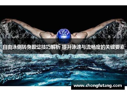 自由泳侧转身蹬壁技巧解析 提升泳速与流畅度的关键要素