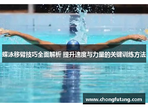蝶泳移臂技巧全面解析 提升速度与力量的关键训练方法